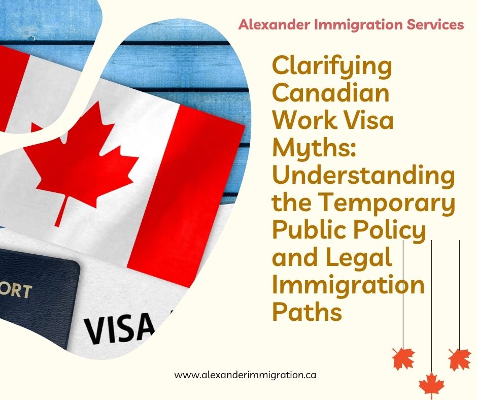 Clarifying Canadian Work Visa Myths: Understanding the Temporary Public Policy and Legal Immigration Paths